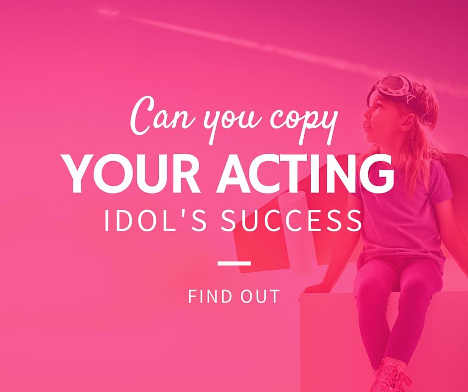 Can you copy your acting idol's success?