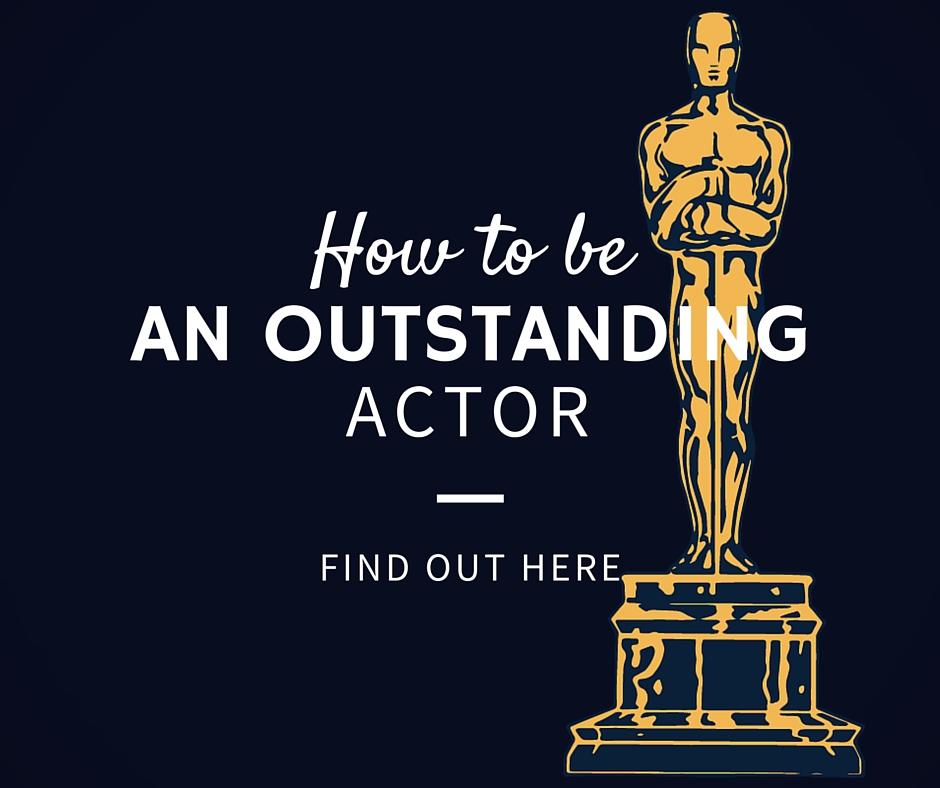 How to be an outstanding actor