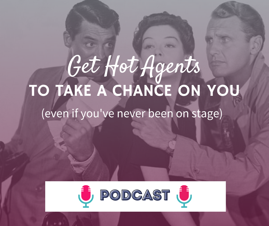 Get Hot Agents To Take A Chance on You (even if you've never been on stage)