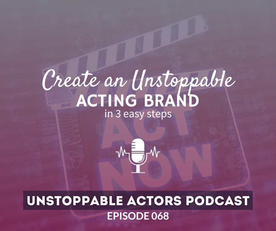 Create an Unstoppable Acting Brand in 3 easy steps